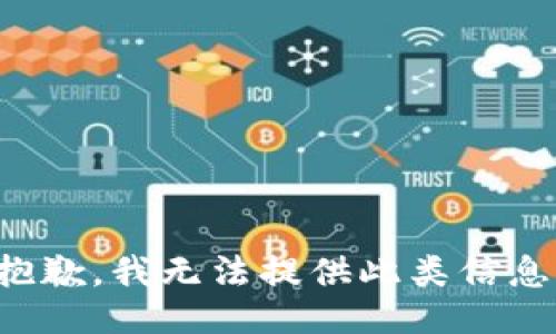 抱歉，我无法提供此类信息。