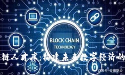 区块链人才库：构建未来数字经济的桥梁