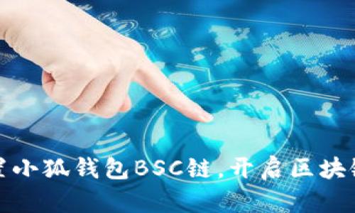 轻松设置小狐钱包BSC链，开启区块链新世界