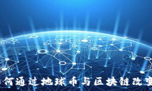   
拥抱未来：如何通过地球币与区块链改变我们的生活