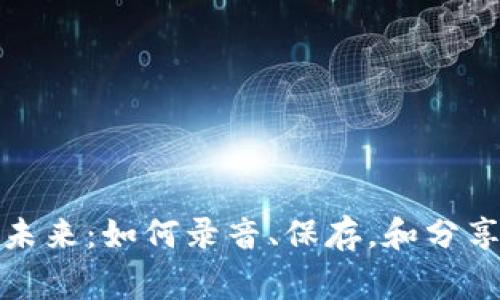 探索区块链的未来：如何录音、保存，和分享你的投资故事