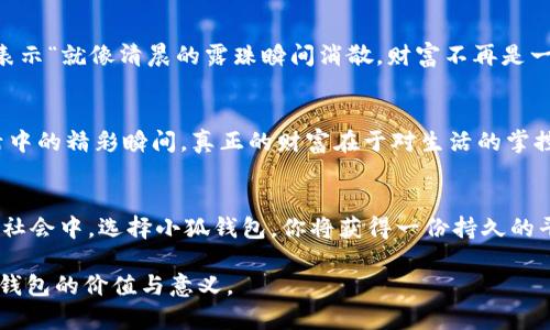 小狐钱包提现网络：轻松获取你的财富自由！

小狐钱包, 现金提现, 便捷支付/guanjianci

引言：钱包背后的故事
在这个数码化的时代，掌握自己的财富已成为每个人的心声。就像晨曦中的第一缕阳光照耀在每位朝九晚五工作者的身上，给他们带来了希望与动力。小狐钱包，便是这片阳光中的一艘船，载着你的财富一路向前，帮助你实现轻松提现的理想。

小狐钱包的起源与发展
小狐钱包的设计灵感源于人们对财务自由的渴望。它如同一位经验丰富的向导，带领用户在复杂的金融世界中，轻松找到属于自己的那条财富之路。自2015年创立以来，小狐钱包不断自身的服务，逐步建立起多元化的提现渠道，让更多用户获取到便利与安心。

为什么选择小狐钱包提现网络?
或许你会问，市面上如此多的支付工具，为什么小狐钱包能够脱颖而出？答案就在于它所提供的便捷与安全。想象一下，在一个金秋的午后，你坐在阳光洒落的阳台，随手拿起手机，只需轻轻划动几下，便能将账户里的资金轻松转出，心中那种轻松愉悦不言而喻。

操作简单的提现流程
小狐钱包的提现流程打破了传统金融交易的束缚，真正做到了用户友好。第一步，打开小狐钱包，清晰的界面如同一片宁静的湖面，映出你的账户余额。第二步，选择提现功能，输入你想要提现的金额。第三步，选择提现方式，无论是绑定的银行卡，还是通过其他支付方式，几秒钟时间便能完成。最后，确认交易，等待财富顺利到达。整个过程快速而高效，正如在璀璨星空下航行的小船，稳稳前行。

提现的安全保障
安全是金钱交易中不可忽视的一环。小狐钱包在资金流动中，采用了国际标准的加密技术，确保用户的每一笔资金都如同藏在厚实的宝箱中，安全无虑。而且，小狐钱包的后台团队如同一支精锐的守卫，时刻监控账户的动态，敏锐捕捉可能的异常情况，让你的财富得到全面保障。

实时的客户服务
如果在使用过程中遇到任何问题，小狐钱包提供实时在线客服，仿佛在身边有一位细心的好友，随时倾听你的需求，解决你的困惑。无论是提现问题，还是使用技巧，只需轻轻一按，便能获得专业的解答，让每个用户都能够在这片财富海洋中畅游无阻。

用户评价：真实的声音
在众多用户中，小狐钱包赢得了良好的口碑。许多用户在社交平台上分享了使用体验，像一首动人的乐曲，在互联网上回荡。他们称赞小狐钱包的提现速度极快，有的人甚至表示“就像清晨的露珠瞬间消散，财富不再是一种奢望。”相信每个产生共鸣的故事，都在鼓励更多人走出自己的财富之路。

总结：放飞你的财富梦想
小狐钱包不仅仅是一款支付工具，它更是你追求财富自由的得力助手。从简单直观的操作到坚实可靠的安全保障，每一个环节都细致入微，犹如一条温暖的河流，流淌过生活中的精彩瞬间。真正的财富在于对生活的掌控，而小狐钱包的提现网络，正是通往这条河流的桥梁。让我们一起携手，在这条财富之路上越走越远，迎接更加美好的明天！

后记：财富的每一步都是坚持
财富的积累，往往需要时间与耐心去浇灌。小狐钱包为你提供的，不仅是提现的便利，更是一种精神上的支持与鼓励。就像冬日暖阳照耀心田，温暖而坚定。在这个变化迅速的社会中，选择小狐钱包，你将获得一份持久的平静与自信，让每一步都走得更加稳健、踏实。

这是一个关于小狐钱包提现网络的全面探讨，通过具体的情境和丰富的情感描绘，使内容形象生动，便于读者产生共鸣并激发行动。希望这篇文章能帮助你更好地理解小狐钱包的价值与意义。