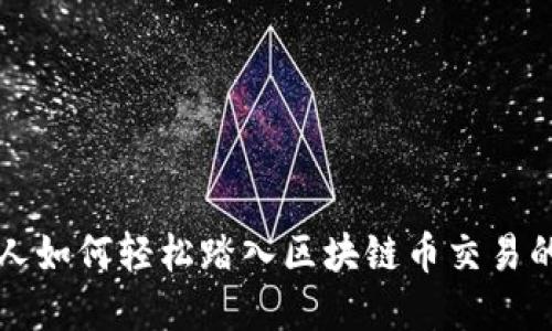 普通人如何轻松踏入区块链币交易的世界