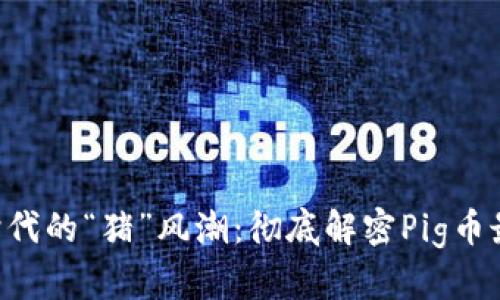 区块链时代的“猪”风潮：彻底解密Pig币最新动态！