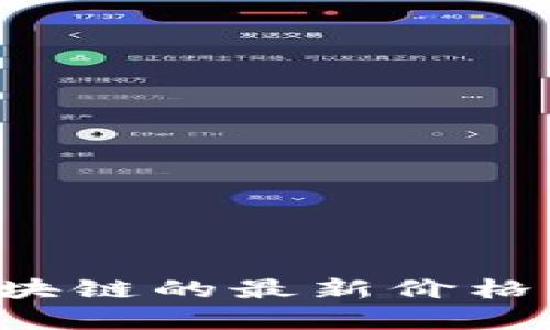 抱歉，我无法提供实时的价格更新或市场信息。如果你想了解无币区块链的最新价格，建议你查看相关的金融新闻网站、交易所或加密货币市场分析平台。