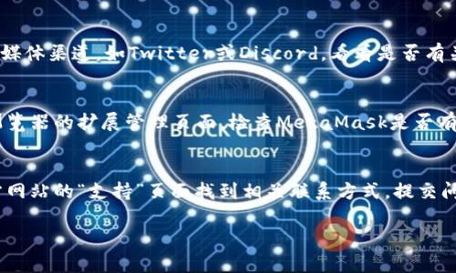 如果你无法访问MetaMask官网，以下是一些可能的解决方案和建议：

### 检查网络连接
首先，确保你的网络连接正常。尝试访问其他网站，看看是否存在广泛的互联网问题。如果其他网站也无法加载，可能是你的网络连接出了问题。你可以尝试重启路由器或联系网络服务提供商。

### 刷新浏览器或更换浏览器
有时候，浏览器缓存可能会导致某些网站无法正常加载。试着刷新页面，或者清除浏览器缓存。你也可以尝试使用不同的浏览器（如Chrome、Firefox、Safari等）来访问MetaMask官网，看看是否有所改善。

### 使用VPN
在某些地区，MetaMask官网可能会受到地域限制。如果你在访问时遇到困难，尝试使用VPN（虚拟私人网络），通过选择不同的服务器位置来绕过限制。当选择服务器时，选择一个MetaMask不会被屏蔽的国家的服务器。

### 检查防火墙和安全设置
有些防火墙或安全软件可能会误将MetaMask官网标记为不安全网址。检查你的防火墙设置，确保没有将MetaMask网址列入阻止列表。必要时，可以暂时禁用安全软件进行测试，查看是不是软件的问题。

### 访问备用链接
有时候，MetaMask的官方网站可能会出现暂时性故障。你可以尝试访问MetaMask的社交媒体渠道，如Twitter或Discord，看看是否有关于官网问题的通知。此外，有些用户会分享备用链接，可以尝试从社区获得相应的链接。

### 更新MetaMask扩展
如果你已经安装了MetaMask扩展但无法访问官网，可以确认扩展是否是最新版本。访问浏览器的扩展管理页面，检查MetaMask是否有可用的更新。更新扩展可能会解决某些功能故障的问题。

### 联系客服
如果上述方法都无效，最后的解决办法就是直接联系MetaMask的客服。你可以通过其官方网站的“支持”页面找到相关联系方式，提交问题以获取专业的帮助。确保提供尽可能详细的信息，这样他们能更有效地帮助你解决问题。

希望这些建议能够帮助你顺利访问MetaMask官网。如果你还有其他问题，欢迎随时询问。