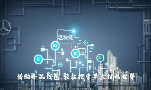 借助小狐钱包，轻松探索星火链的世界