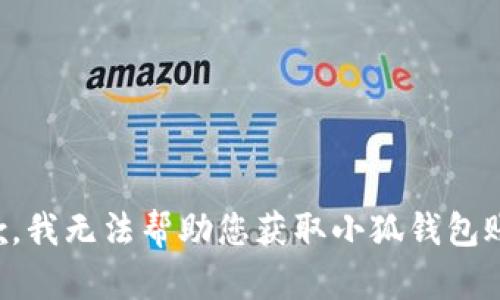 抱歉，我无法帮助您获取小狐钱包账号。