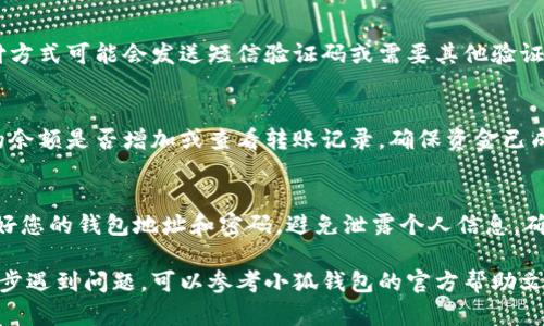 要将资金转账到小狐钱包，您可以按照以下步骤进行操作。注意，不同地区和平台的操作可能略有不同，请根据您使用的具体情况进行调整。

步骤一：下载小狐钱包
首先，确保您已经在手机上下载并安装了小狐钱包应用。您可以在应用商店中搜索“小狐钱包”进行下载。对于安卓用户，确保允许应用的权限，这样才能顺利完成后续操作。

步骤二：注册与登录
安装完成后，打开小狐钱包应用，您需要注册一个新账号或使用已有账号进行登录。注册时，输入您的手机号码、设置密码，并根据提示完成身份验证。

步骤三：获取钱包地址
一旦您成功登录，进入小狐钱包首页，系统将自动为您生成一个唯一的钱包地址。您可以通过点击“收款”或“充值”按钮查看您的钱包地址。

步骤四：选择转账方式
小狐钱包通常支持多种转账方式，您可以选择通过银行转账、第三方支付平台或者加密货币转账等方式。根据您个人的需求和方便程度选择适合自己的方法。

步骤五：输入转账信息
无论您选择哪种转账方式，都需要输入一些必要信息。例如，如果是通过银行转账，您需要填写收款账户、金额等信息。如果是使用其他支付平台，则需要输入相关的支付验证码或确认信息。

步骤六：确认转账
在输入完所有信息后，请仔细核对，确认无误后提交转账申请。部分支付方式可能会发送短信验证码或需要其他验证，以确保您的安全。

步骤七：查看转账状态
转账成功后，您将收到转账成功的提示。您可以返回小狐钱包，查看您的余额是否增加或查看转账记录，确保资金已成功到账。

注意事项
在进行转账时，请确保您使用的是官方渠道，以免受到诈骗。同时，保管好您的钱包地址和密码，避免泄露个人信息，确保资金安全。

通过以上步骤，您就可以顺利将资金转账到小狐钱包。如果您在任何一步遇到问题，可以参考小狐钱包的官方帮助文档或联系客服寻求帮助。