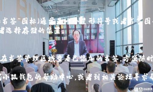 要在小狐钱包中添加书签，通常可以通过以下步骤进行操作：

1. **打开小狐钱包**：首先，确保您已经下载并安装了小狐钱包应用，并在您的手机上打开它。

2. **进入钱包界面**：在主界面，您会看到各种功能选项。

3. **找到书签功能**：通常，书签功能可能在“收藏”或“管理”部分。您需要寻找类似的选项。

4. **添加书签**：
   - 找到您想要添加的页面或链接。
   - 点击页面右上角或底部的“添加书签”图标（通常是一个星形符号或者书签图案）。
   - 系统会提示您输入书签名称或者选择存储的位置。
   - 确认添加。

5. **查看书签**：添加完成后，您可以在书签管理区域查看已添加的书签，方便随时访问。

如果在操作过程中遇到问题，可以查阅小狐钱包的帮助中心，或者到相关论坛寻求帮助，以确保您得到最新的信息和支持。