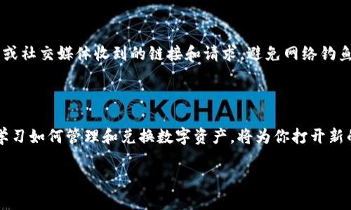 如何在小狐钱包中兑换ADA：详细指南

在数字货币的世界里，专业的代币管理和兑换工具扮演着至关重要的角色。小狐钱包，作为一款备受欢迎的数字货币钱包，凭借其安全性和便捷性，吸引了众多用户的青睐。今天，我们将详细探讨如何使用小狐钱包来兑换ADA（Cardano的代币），助你在这个充满机遇的市场中立足。

第一步：下载与注册小狐钱包

第一步是确保你已经下载了小狐钱包。用户可以在应用商店或官方网站上找到适合自己设备的版本。下载完成后，打开应用并根据屏幕提示进行注册。你需要提供一个有效的邮箱地址，并设置一个安全的密码，以保护你的钱包安全。

在注册完成后，确保记录下你的助记词。这些12到24个单词在你未来找回账户时至关重要。避免将它们存储在网络上，可以将其写在纸上，放在一个安全的地方，就像你把家里的钥匙藏在某个隐秘的角落一样。

第二步：充入资金

在进行ADA兑换之前，你需要确保钱包中有足够的其他数字货币作为兑换的基础。常见的可以兑换为ADA的货币有BTC（比特币）或ETH（以太坊）。点击钱包界面上的“充值”或“获取资产”按钮，选择你需要充值的货币。

例如，如果你选择使用比特币充值，你需要生成一个比特币地址，然后在其他钱包或交易平台将比特币发送到这个地址。在确认交易成功后，你的数字资产将会出现在小狐钱包的余额中。

第三步：选择兑换功能

资金充足后，返回钱包主界面，找到“兑换”选项，通常它标识得比较明显。点击此选项，你将看到各种可兑换的数字货币列表。在这个列表中，寻找ADA的选项。

选择你想要兑换的数字货币，比如BTC或ETH，再选择兑换的数量。在这个过程中，小狐钱包会自动计算出你将得到多少ADA，同时还会显示当前的实时汇率。这就像在市场上买卖商品一样，你需要关注价格波动，以便选择最合适的兑换时机。

第四步：确认交易

确认所有信息后，点击提交交易。在这个阶段，有时需要输入你的交易密码，确保安全。当交易提交后，小狐钱包会处理这个请求，并在交易完成后更新你的余额。

通常，兑换过程需要几分钟时间，但具体时间依赖于网络的拥堵程度以及当前的交易确认时间。你可以在交易记录中查看交易状态，确认兑换是否成功。

第五步：查看ADA余额

兑换完成后，返回钱包主界面，你将看到你的ADA余额已更新。这时，你可以选择将ADA持有在钱包中，等待其价值上涨，也可以选择进一步投资或交易。

第六步：安全提示

在进行数字货币交易时，保持安全是至关重要的。确保定期更新密码，启用双因素认证，并谨慎处理任何通过电子邮件或社交媒体收到的链接和请求，避免网络钓鱼。

结语

通过上述步骤，你应该能够顺利在小狐钱包中兑换ADA。数字货币的魅力在于其潜在的投资回报与未来的发展方向。学习如何管理和兑换数字资产，将为你打开新的投资之门。希望你在数字货币的旅程中收获丰厚的果实！

小狐钱包兑换ADA的全攻略，引领你开启数字资产新篇章!