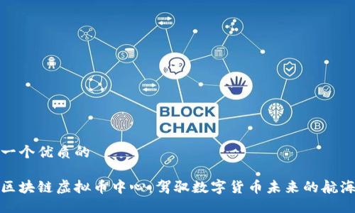 思考一个优质的

探索区块链虚拟币中心：驾驭数字货币未来的航海之旅