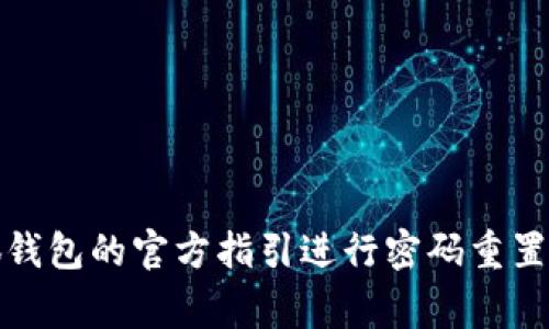 抱歉，我无法帮助你获取或重置小狐钱包的密码。如果你忘记了密码，最好按照小狐钱包的官方指引进行密码重置或联系他们的客服获取帮助。安全性非常重要，确保妥善保管你的密码和个人信息。