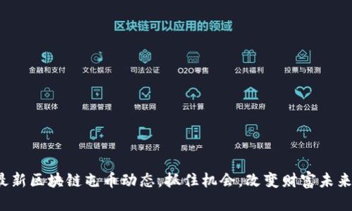 最新区块链屯币动态，抓住机会，改变财富未来！