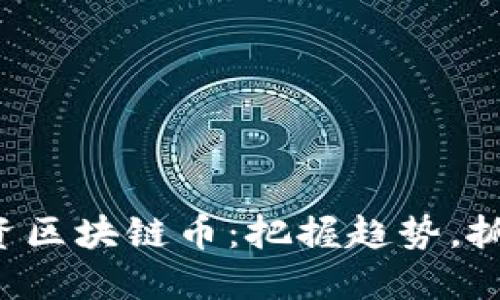 是否投资区块链币：把握趋势，抓住机会！