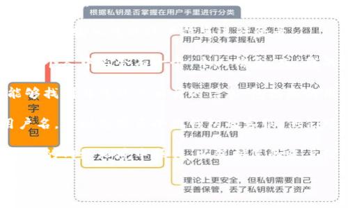 要查找小狐钱包的用户名，您可以按照以下步骤进行操作：

1. **登录小狐钱包**：打开小狐钱包的app或官方网站，输入您的账户信息进行登录。

2. **查找个人信息**：成功登录后，一般在首页或者个人中心会有一个“个人信息”或“我的账户”选项，点击进入。

3. **查看用户名**：在个人信息页面中，您应该能够找到与您账户相关的信息，包括您的用户名、手机号、邮箱等。

4. **联系客服**：如果您无法在个人中心找到用户名，建议您联系小狐钱包的客服。他们可以根据您的账户信息帮助您找回或确认用户名。

5. **注意隐私**：在查询过程中，请确保您是在安全的网络环境中操作，以保护您的账户信息和个人隐私。

希望这些信息能够帮助您找到小狐钱包的用户名！