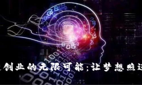 区块链创业的无限可能：让梦想照进现实！