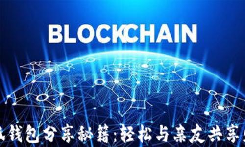 
小狐钱包分享秘籍：轻松与亲友共享财富