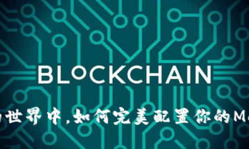 在以太经典的世界中，如何完美配置你的MetaMask钱包