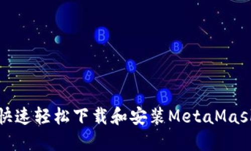 如何快速轻松下载和安装MetaMask钱包