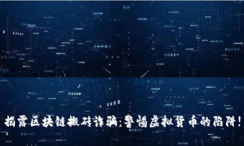 揭露区块链搬砖诈骗：警惕虚拟货币的陷阱!