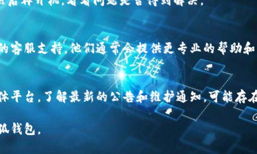 如果您遇到“小狐钱包无法访问”的问题，可以尝试以下几个解决方案：

检查网络连接
首先，请确保您的设备能够正常连接到互联网。尝试切换网络（如从 Wi-Fi 切换到移动数据，或反之），检查是否是网络问题导致无法访问小狐钱包。

更新应用程序
确保您使用的小狐钱包是最新版本。前往应用商店，检查是否有可用的更新。如果有，请及时更新以获取最新的功能和修复。

清除缓存和数据
在您的设备设置中找到小狐钱包应用，清除缓存和数据，然后重新打开应用。注意，这可能会清除您的登录信息，您需要重新输入。

重启设备
有时候，简单的重启可以解决许多问题。关闭设备，然后再开机，看看问题是否得到解决。

联系客服支持
如果以上方法都无法解决问题，建议联系小狐钱包的客服支持。他们通常会提供更专业的帮助和指导，帮助您解决访问问题。

检查官方网站或社交媒体
最后，您也可以访问小狐钱包的官方网站或社交媒体平台，了解最新的公告和维护通知。可能存在服务器维护或升级等问题，导致应用无法访问。

希望以上步骤能帮助您解决问题，让您顺利使用小狐钱包。