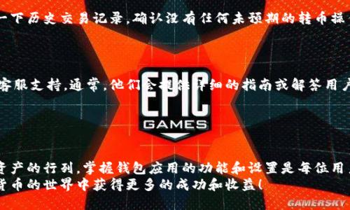 如何取消小狐钱包的自动转币设置

在数字货币时代，随着许多新兴钱包应用程序的出现，小狐钱包因其简单易用的界面和多功能而备受欢迎。然而，作为一款金融工具，有时我们会在使用中遇到一些困惑和问题。有用户反馈，在小狐钱包中启动了自动转币功能后，想要取消却不知道该如何操作。接下来，我们将详细介绍取消小狐钱包自动转币设置的具体步骤。

第一步：打开小狐钱包

首先，您需要找到并点击您手机上的小狐钱包应用程序图标。打开应用后，系统可能会要求您输入密码或进行指纹识别，以确保账户的安全性和隐私保护。
如果您已经成功登录到小狐钱包，您会看到您的账户余额和最近的交易记录。在这里，您可以轻松找到各种功能选项，包括转账、收款和设置等。

第二步：进入设置页面

在主界面，您会看到一排多种功能按钮。请寻找一个像齿轮一样的“设置”图标，它通常位于页面的右上角或底部。点击它进入设置页面这是调整您账户和钱包功能的地方。
进入设置页面后，您会发现许多选项，例如安全设置、隐私设置和通知设置。您需要在这些选项中找到与自动转币相关的部分。

第三步：查找自动转币功能

在设置页面中，寻找“转币管理”或者“自动转币”这样的选项。不同的版本和更新可能会有所不同，但一般来说，它们会在“交易设置”下或者类似的分类中。如果找不到，您可以使用“搜索”功能，输入“自动转币”来快速定位。
一旦找到“自动转币”选项，点击进入。您将看到当前的设置以及相关的操作选项。

第四步：取消自动转币设置

在自动转币功能页面，您会看到当前的设置状态，通常是“开启”或“关闭”。如果您希望取消自动转币功能，找到“开启”状态后，点击它旁边的切换按钮。
切换按钮一般是一个滑块，从“开启”变为“关闭”。完成后，您可能会看到一个提示，询问您是否确认取消自动转币。这是为了增加安全性，确保用户不会误操作。确认后，自动转币设置就会被取消。

第五步：确认设置已取消

设置取消后，为了确保一切正常，您可以返回到主界面，重新进入设置，查看“自动转币”选项，确认状态已经更改为“关闭”。同时，最好检查一下历史交易记录，确认没有任何未预期的转币操作发生。

终步：反馈和帮助

如果以上步骤无法帮助您取消自动转币，或者您在使用小狐钱包的过程中遇到其他问题，建议您查看小狐钱包的官方帮助文档或者联系客服支持。通常，他们会提供详细的指南或解答用户的疑问。
数字货币的使用虽然便利，但在管理和设置上，各个钱包应用的功能都会有所不同。因此，熟悉每一个功能和设置是确保安全的关键。

总结

总而言之，取消小狐钱包的自动转币设置并不是一件复杂的事情，只需依照上述步骤操作，便能轻松实现。随着越来越多的人们加入数字资产的行列，掌握钱包应用的功能和设置是每位用户都应具备的基本技能。
不妨在闲暇时多了解一些数字货币知识，以便在未来的交易中更加得心应手，避免不必要的损失。希望这篇指南能帮助到您，祝您在数字货币的世界中获得更多的成功和收益！