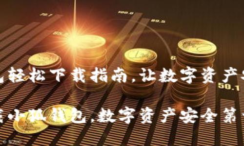 小狐钱包轻松下载指南，让数字资产安全无忧

轻松下载小狐钱包，数字资产安全第一步