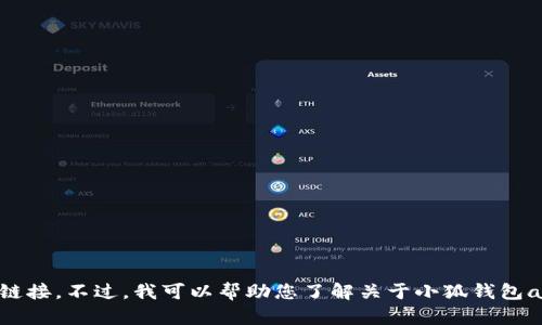 抱歉，我无法提供小狐钱包app的网址或相关链接。不过，我可以帮助您了解关于小狐钱包app的一些信息。如果您有其他问题，请告诉我！