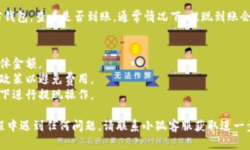 要将小狐账户中的余额提现到微信钱包，您可以按照以下步骤进行操作。请注意，具体步骤可能会因应用版本和地区而有所不同，请您根据实际情况进行调整。

### 提现步骤

第一步：打开小狐应用
在您的手机中找到并打开小狐应用。如果尚未登录，请输入您的账户信息进行登录。

第二步：进入钱包或账户余额页面
登录后，通常在主界面或者菜单中找到“钱包”或者“账户余额”的选项，点击进入这一页面以查看您当前的余额。

第三步：选择提现选项
在钱包或余额页面中，您会看到“提现”或“提现到微信钱包”的按钮，点击该选项以开始提现流程。

第四步：绑定微信账户
如果您第一次进行提现，可能需要绑定您的微信账户。系统会要求您输入微信账号或扫描二维码进行绑定。请确保您输入的信息正确无误，以避免提现失败。

第五步：输入提现金额
绑定完成后，返回到提现页面，输入您希望提现到微信钱包的金额。请注意有可能存在最低提现金额的限制，确保您的提现金额是符合要求的。

第六步：确认提现信息
在输入金额后，您会看到一份提现信息确认页面。在这一页面仔细核对相关信息，确保提现金额和绑定的微信账号都是正确的。如果没有问题，点击“确认”或“提现”按钮。

第七步：等待处理
确认提现后，系统通常会显示一个处理进度。此过程可能需要一些时间，具体取决于小狐的处理速度和您选择的提现金额。请耐心等待，期间不要关闭应用程序。

第八步：检查微信钱包
提现处理完成后，您会收到系统的通知。接下来，打开您的微信钱包，查看是否到账。通常情况下，提现到账会比较迅速，但也可能因为银行或系统原因延迟。

### 注意事项
- **手续费**：在提现之前，请查看是否有提现手续费以及具体金额。
- **提现限制**：每个人的账户提现限额可能不同，查看相关政策以避免费用。
- **安全性**：确保您的账户安全，避免在不安全的网络环境下进行提现操作。

以上就是将小狐提现到微信钱包的具体步骤。如果在操作过程中遇到任何问题，请联系小狐客服获取进一步的帮助。