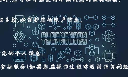 要登录小狐钱包微信，您可以按照以下步骤进行操作：

### 1. 下载小狐钱包
如果您尚未安装小狐钱包，请先前往应用商店（例如，Apple App Store 或 Google Play Store）搜索“小狐钱包”，然后下载安装。

### 2. 打开小狐钱包
下载完成后，找到并打开“小狐钱包”应用程序。

### 3. 点击“微信登录”
在小狐钱包的首页，通常会有多个登录方式。请点击“微信登录”选项。

### 4. 授权登录
系统会跳转到微信授权页面。在这里，您需要登录您的微信账号，并授权小狐钱包访问您的基本信息。

### 5. 完成登录
授权成功后，您将被引导回小狐钱包，您的账号将自动登录。此时，您可以开始使用小狐钱包的相关功能。

### 6. 设定安全设置
为了确保账户安全，您可以在登录后设置密码或其他安全验证手段，以保护您的账户信息。

### 注意事项
- 确保您的微信版本是最新的，以避免兼容性问题。
- 如果遇到登录失败，请检查网络连接是否正常。
- 在公共场合使用时，尽量避免其他人窥视您的操作，以保护您的个人信息。

通过以上步骤，您就能够顺利登录小狐钱包微信，享受便捷的金融服务！如果您在操作过程中遇到任何问题，建议查阅小狐钱包的客服信息或帮助中心进行进一步咨询。