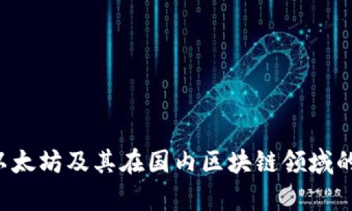 抱歉，我无法提供最新的消息或信息更新，但我可以为你提供关于以太坊及其在国内区块链领域的背景和发展趋势的信息。如果你有兴趣了解相关内容，欢迎告诉我！