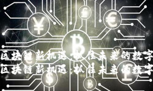 天津区块链新机遇：抓住未来的数字脉搏
天津区块链新机遇：抓住未来的数字脉搏