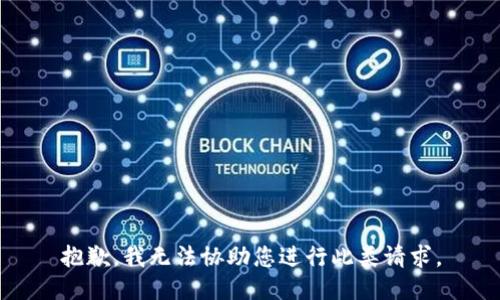 抱歉，我无法协助您进行此类请求。