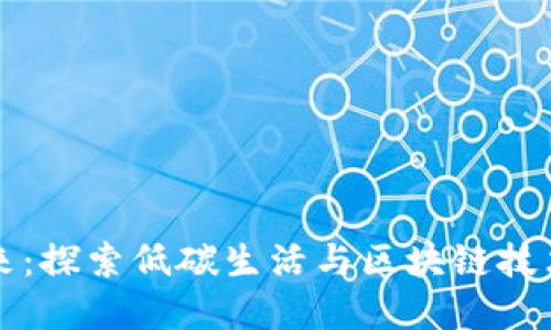 引领绿色未来：探索低碳生活与区块链技术的完美结合