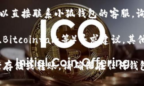 小狐钱包主要用于管理不同类型的数字货币，但具体能否转移ETC（以太坊经典）币，取决于该钱包是否支持该币种。为了确认这一点，您可以采取以下几个步骤：

1. **查看小狐钱包支持的币种列表**：访问小狐钱包的官方网站或应用内，查看其支持的加密货币列表，看看是否包含ETC。

2. **确认钱包版本是否更新**：如果小狐钱包近期进行了升级，可能会增加对新币种的支持。确保您使用的是最新版本的钱包。

3. **官方客服咨询**：如果在官网或应用内找不到相关信息，可以直接联系小狐钱包的客服，询问有关ETC转账的支持情况。

4. **社区和论坛的反馈**：在加密货币的社区或论坛（如Reddit、Bitcointalk等）寻求建议，其他用户的经验可能会给您提供有价值的信息。

总之，如果小狐钱包不支持ETC，您可能需要寻找其他钱包来进行存储或转账。请确保在任何钱包或交易过程中注意安全，保护好自己的私钥和助记词。