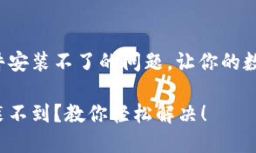 解决小狐钱包软件安装不了的问题，让你的数字钱包畅通无阻！

小狐钱包软件安装不到？教你轻松解决！