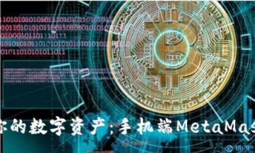 :
轻松掌控你的数字资产：手机端MetaMask使用指南