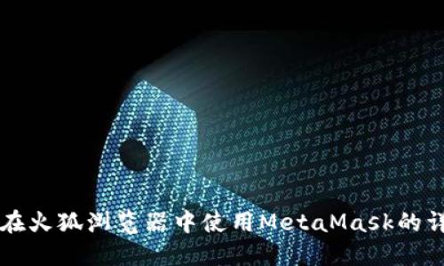 ### 在火狐浏览器中使用MetaMask的详细指南
