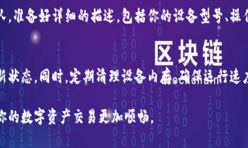 如果你的小狐钱包在使用过程中出现了卡住的情况，可以尝试以下几种方法来解决问题：

检查网络连接
小狐钱包需要稳定的网络连接才能正常运行。首先，检查你的手机或电脑是否连接到Wi-Fi或移动数据，有时候网络不稳定可能导致应用程序无法响应。

重启应用程序
如果网络连接正常，尝试关闭小狐钱包应用，然后重新打开它。这种简单的重启操作能够解决许多临时的技术问题，让应用重新加载数据。

清除缓存数据
有时候应用的缓存数据会导致运行不畅。你可以进入手机的设置，找到应用管理，选择小狐钱包，然后选择清除缓存。请注意，清除缓存不会删除你的账户信息和数字资产。

检查应用更新
确保你的小狐钱包应用是最新版本。开发者常常会发布更新以修复已知的bug和提高应用性能。前往应用商店，查看是否有可用的更新版本。

设备重启
如果以上的方法没有解决问题，可以尝试重启你的设备。这一操作可以帮助清除设备内存中的临时数据，有时可以有效解决卡顿问题。

联系客服支持
如果经过以上所有步骤，问题依然存在，你可以联系小狐钱包的客服支持团队。准备好详细的描述，包括你的设备型号、操作系统版本以及遇到问题的具体情况，以便客服能够更好地帮助你解决问题。

预防措施
为了避免未来再出现类似问题，建议定期检查应用更新，保持设备系统的最新状态。同时，定期清理设备内存，确保运行速度流畅。保持良好的网络环境也是十分重要的。

通过以上这些方法，相信你能够有效地解决小狐钱包交互卡住的问题，确保你的数字资产交易更加顺畅。