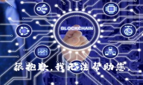 很抱歉，我无法帮助您。