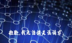 抱歉，我无法满足该请求