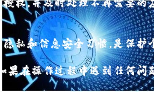 如果你想取消手机小狐钱包的授权，可以按照以下步骤进行操作。请注意，具体的步骤可能会因软件版本的不同而略有差异，但大致的流程应该是相似的。

步骤一：打开手机小狐钱包
首先，在你的手机上找到并打开“小狐钱包”应用。如果你还没有登录，输入你的账号和密码进行登录。

步骤二：进入设置菜单
在小狐钱包的主界面，通常会有一个“我”或“个人中心”的选项，点击进入。在这里，你可以找到各种设置和功能选项。

步骤三：找到授权管理
在设置菜单中，寻找“账户安全”或“隐私设置”选项。在这个页面上，通常会有一个“授权管理”或“已授权的应用”选项，点击进入。

步骤四：查看已授权的应用
在授权管理页面，你将看到一列已授权的应用程序，查看你想要取消授权的应用。如果你不再使用某些应用，或者对其权限感到不安，现在就是取消的好时机。

步骤五：取消授权
找到你想要取消授权的应用后，点击它旁边的“取消授权”按钮，确认取消操作。系统会提示你确认是否真的要取消授权，点击“确认”即可。

步骤六：检查授权是否取消成功
取消授权后，建议你返回授权管理页面，检查该应用是否仍在授权列表中。如果不在，则说明取消授权成功。如果你还有其他应用需要处理，可以重复上述步骤。

步骤七：增强账户安全
授权的取消不仅仅是一个步骤，更是一个维护账户安全的过程。建议你定期检查授权，并及时处理不再需要的应用。此外，设置一个强密码和启用双重验证都可以进一步提升你的账户安全性。

总结
取消手机小狐钱包中的授权非常简单，只需经过几个步骤即可完成。保持良好的隐私和信息安全习惯，是保护个人财务安全的重要一环。

按照上述步骤，你可以轻松取消小狐钱包的应用授权，保护自己的隐私和安全。如果在操作过程中遇到任何问题，可以随时查阅小狐钱包的帮助中心或联系客服以获取进一步的支持。