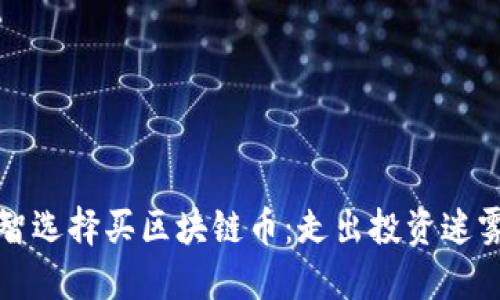 如何明智选择买区块链币：走出投资迷雾的指南