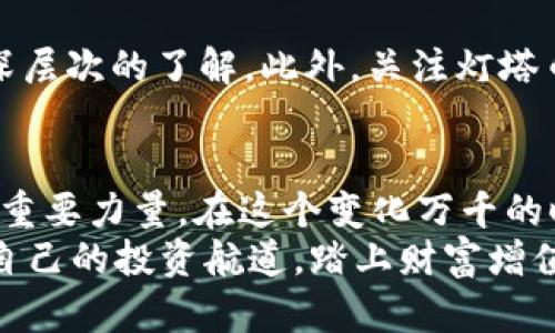 区块链灯塔币的前世今生
在数字货币世界的浩瀚星空中，灯塔币如同影藏的宝石，闪耀着独特的光芒。它并不是我们日常生活中的金币或钞票，而是一种基于区块链技术的新型数字货币。区块链，这一前沿科技，正如一条蜿蜒的河流，承载着信息的流动和交易的安全，灯塔币便是在这条河流中勇敢前行的一艘新船。

灯塔币的诞生背景
在金融世界的剧烈变动与技术创新的浪潮下，许多项目应运而生。灯塔币的诞生既是对这些现实时势的回应，也是对一些金融痛点的解决方案。例如，传统的金融系统往往复杂且透明度不足，导致许多中小企业无法顺利融资，而灯塔币的推出正是为了打破这些桎梏，如同晨曦中的光芒，照亮了无数追梦者的前行之路。

灯塔币的核心价值
那灯塔币究竟拥有怎样的核心价值呢？首先，它凭借去中心化的特性，赋予每一个用户更多的控制权。我们可以想象，在一片没有银行限制的海洋中，灯塔币成为了航行的船只，帮助人们在波澜壮阔的市场中找到方向。
其次，灯塔币的安全性也是其一大亮点。区块链技术的高强度加密，如同坚不可摧的堡垒，保护着每一笔交易的安全，确保用户的数据与资产不会轻易被攻击或窃取。每一环节都经过严谨的验证，如同晨雾中的老桥，坚固而可靠，让人放心。

灯塔币的应用场景
随着灯塔币的推广，越来越多的应用场景开始在我们的生活中浮现。想象一下，在一个阳光明媚的午后，您可以使用灯塔币在农贸市场中购买新鲜的果蔬。这种直接的交易模式，不仅节省了时间，还提升了交易的效率。与此同时，灯塔币也被广泛应用于线上支付平台、数字资产交易等领域，为用户提供更多便利。

未来的灯塔币：愿景与挑战
当然，任何一颗璀璨的明珠都经历过打磨。灯塔币在迅速发展的同时，也面临着诸多挑战。例如，市场的激烈竞争、政策法规的不断变化，以及技术的不断升级，都可能对灯塔币的前行造成影响。然而，正是这些挑战，塑造了灯塔币更为坚韧的身影。
展望未来，灯塔币希望能在用户之间架起信任的桥梁，让更多人享受到金融智慧的红利。就如同暮色中的灯塔，为航行的船只指引方向，使它们不再迷失在漆黑的海洋中。

如何参与灯塔币的生态系统
如果您对灯塔币产生了浓厚的兴趣，并希望参与其中，那么如何入手呢？您可以通过专业的交易所购买灯塔币，或是在社区中积极参与，获得更深层次的了解。此外，关注灯塔币的动态、参与其生态建设，一定会让您收获良多。

总结：灯塔币引领数字货币的未来
总体而言，灯塔币以其独特的技术背景和应用前景，正在逐步塑造数字货币的未来。它不仅代表一种新兴的投资机会，更是推动社会金融创新的重要力量。在这个变化万千的时代，灯塔币如同指路的明灯，为无数渴望探索新世界的人们照亮前行的道路。
随着您对灯塔币的不断深入了解，您将更加意识到它在未来金融生态系统中的重要性与多样性。愿每一个人都能在灯塔币的光芒下，找到属于自己的投资航道，踏上财富增值之旅，迎接更加灿烂的明天。