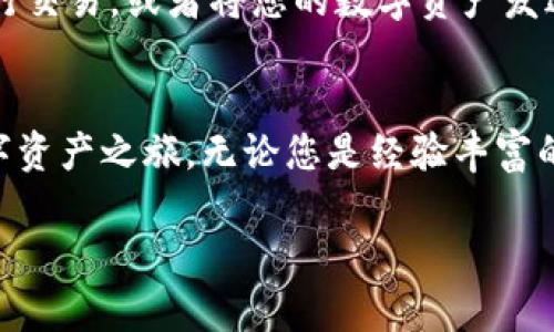 要安装MetaMask的步骤并不复杂。以下是详细的指南，帮助您在浏览器中轻松安装这个流行的数字资产钱包和区块链交互工具。

步骤一：选择浏览器
MetaMask支持多种浏览器，包括谷歌Chrome、火狐浏览器、Microsoft Edge和Brave浏览器。在开始安装之前，请确保您已经安装了其中一个支持的浏览器。对于这次演示，我们以谷歌Chrome为例。

步骤二：前往MetaMask官方网页
打开您的浏览器，输入网址：a href=