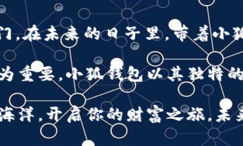 如何通过小狐钱包轻松充值USDT，让你的加密投资更上一层楼

小狐钱包, USDT, 加密货币/guanjianci

引言：踏上加密货币的旅程
在浩瀚的数字货币世界中，USDT（泰达币）作为一种稳定币，以其价格与美元挂钩的特性，吸引了众多投资者的目光。就像那些初升的晨曦，马报车的速度让人们对未来充满希望。而对于许多新手用户来说，选择合适的钱包进行充值，可以说是开启这一旅程的第一步。小狐钱包，凭借其安全性与便利性，成为了广大用户的首选。

小狐钱包的魅力所在
小狐钱包就像你身边的智能助手，帮助你妥善管理数字资产。它不仅可以储存各种类型的加密货币，更重要的是，将繁杂的操作流程简化，让每位用户都能轻松上手。其用户友好的界面，结合高强度的安全措施，就如同一把双刃剑，为你的资产保驾护航的同时，也让投资变得更加灵活。

充值USDT的准备工作
在正式开始充值之前，你需要确保小狐钱包已经成功下载并在你的手机中注册。想象一下，清晨的阳光洒在你手中的手机屏幕上，你已经在小狐钱包中开启了属于自己的加密世界。为了确保资金的安全，建议提前设置好强密码并进行身份验证，这就像为你的家安装一个安全防盗门，确保无人能够轻易入侵。

充实钱包：几种充值方式
在小狐钱包中，充值USDT有多种方式可供选择。无论是通过传统的银行转账，还是利用更加便捷的电子支付工具，每一种方式都是一条通往成功的捷径。
首先，银行转账是一种较为传统但安全的方式。通过将资金转入指定的银行账户，您便能在短时间内实现USDT的充值。如同古老的河流，缓缓滋养着两岸的土地，银行转账虽慢，却稳重可靠。
其次，借助第三方支付平台如支付宝或微信，你能够实现即时到账。在繁忙的城市喧嚣中，点开手机，几下点击便能完成，无缝连接你的财富和投资。在这一过程中，小狐钱包则如同一座灯塔，指引着你穿越数字经济的浪潮。

输入USDT地址：把握每一笔交易
在充值的过程中，确保输入正确的USDT地址至关重要。设想一下，在星空下，你的小狐钱包就像一艘航行的小船，而USDT地址则是指向目的地的航海图。每一次输入都需谨慎，只有准确无误，才能确保财富的安全抵达。

确认交易：稳操胜券的一步
充值完成后，请务必确认交易信息。就像一个精细的木匠，在最后一刀中检验每个切口的完美。确保你的帐户中已成功增加了USDT，才能让接下来的投资如火如荼。在小狐钱包中，您可以很方便地查看交易记录，一旦发现问题，及时处理。

小狐钱包的安全性：保护你的数字资产
在这片充满机遇与挑战的加密货币土地上，安全性始终是每位投资者最关心的问题。小狐钱包通过采用先进的加密技术，确保用户的信息和资产都能得到全方位的保护。设想一下，在庞大的森林中，保护你的投资如同为你的住所筑墙，防御那些潜在的威胁。
此外，小狐钱包还提供了冷钱包功能，将用户的资产尽可能地与网络隔离，避免黑客攻击的风险。就像一只优秀的猎鹰，时刻警惕周围的动静，确保你的数字资产始终处于安全状态。

总结：乘风破浪，迎接数字财富的未来
如今，在小狐钱包的陪伴下，充值USDT已不再是遥不可及的梦想。每一次充值都是你向数字投资迈出的一步，每一笔USDT都为你打开了新的机遇之门。在未来的日子里，带着小狐钱包，乘风破浪，迎接属于你的数字财富时代。

随着数字货币的发展，USDT无疑是一个重要的组成部分，让人对未来的投资充满期待。在这个日益变化的市场中，选择一个安全、便捷的钱包显得尤为重要。小狐钱包以其独特的优势，帮助每一位用户在这条道路上走得更稳，更远。

综上所述，充值USDT的每一个环节都值得你用心对待。通过小狐钱包，你不仅能轻松完成充值，还能享受加密投资带来的乐趣与收益。探索这片数字海洋，开启你的财富之旅，未来的你一定会感激现在勇于行动的自己。