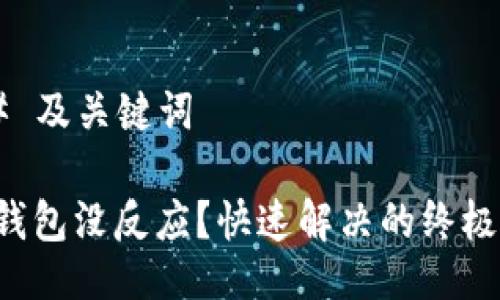 ### 及关键词

小狐钱包没反应？快速解决的终极指南！