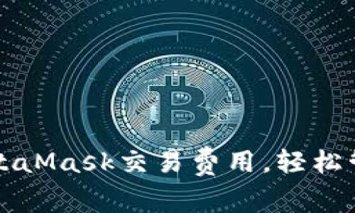 深入了解MetaMask交易费用，轻松管理数字资产