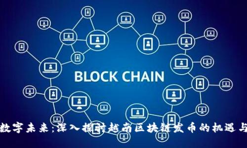 拥抱数字未来：深入探讨越南区块链发币的机遇与挑战